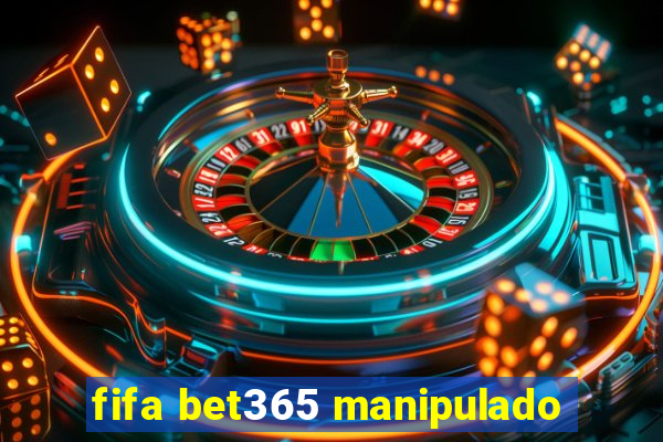 fifa bet365 manipulado